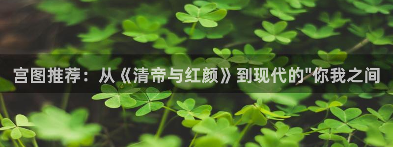 omofun动漫官网下载ios：宫图推荐：从《清帝与红颜》到现代的\