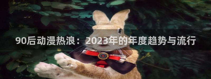 omofun纯净版2024：90后动漫热浪：2023年的年度趋势与流行