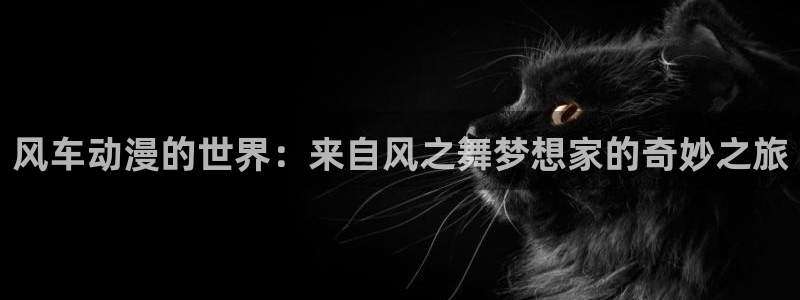 omofun下载官网入口：风车动漫的世界：来自风之舞梦想家的奇妙之旅