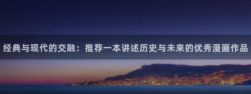 omofun复活版：经典与现代的交融：推荐一本讲述历史与未来的优秀漫画作品