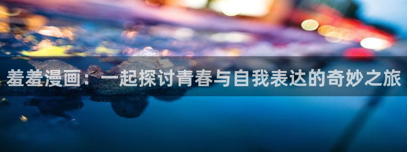 omofunapp：羞羞漫画：一起探讨青春与自我表达的奇妙之旅